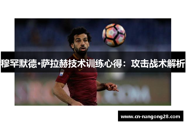 穆罕默德·萨拉赫技术训练心得：攻击战术解析