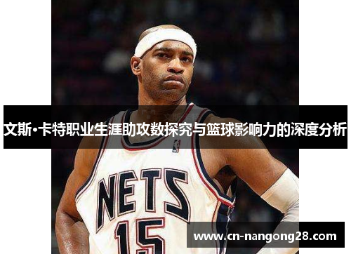 文斯·卡特职业生涯助攻数探究与篮球影响力的深度分析