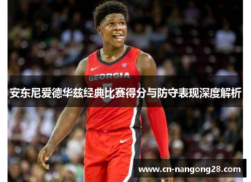 安东尼爱德华兹经典比赛得分与防守表现深度解析