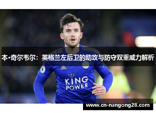 本·奇尔韦尔：英格兰左后卫的助攻与防守双重威力解析