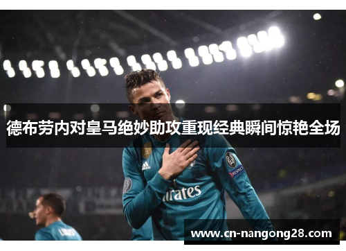 德布劳内对皇马绝妙助攻重现经典瞬间惊艳全场