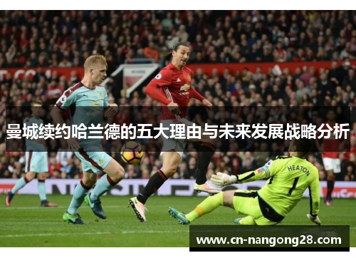 曼城续约哈兰德的五大理由与未来发展战略分析