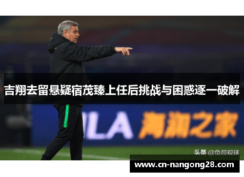 吉翔去留悬疑宿茂臻上任后挑战与困惑逐一破解