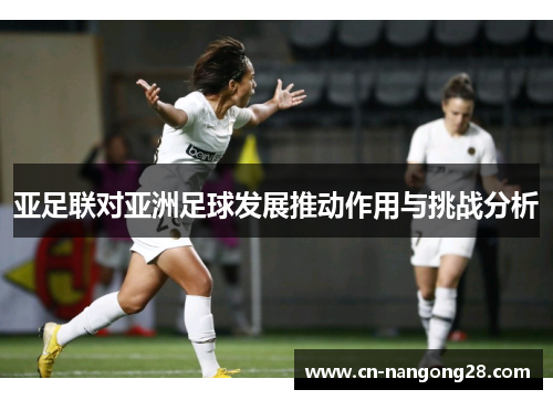 亚足联对亚洲足球发展推动作用与挑战分析