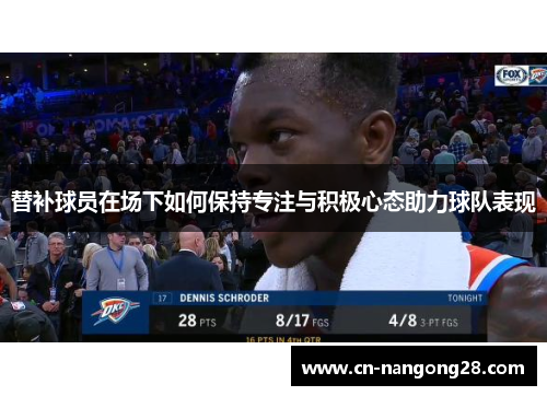 替补球员在场下如何保持专注与积极心态助力球队表现