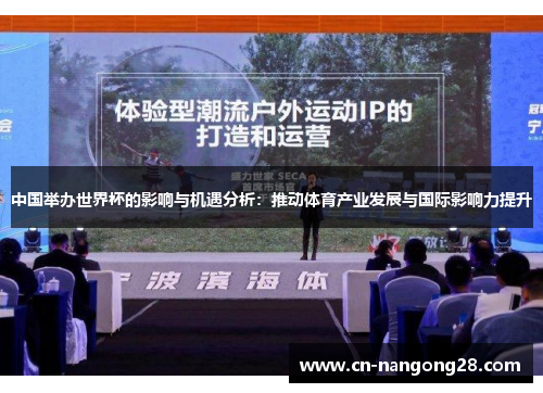 中国举办世界杯的影响与机遇分析：推动体育产业发展与国际影响力提升