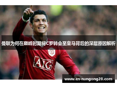 曼联为何在巅峰时期将C罗转会至皇马背后的深层原因解析